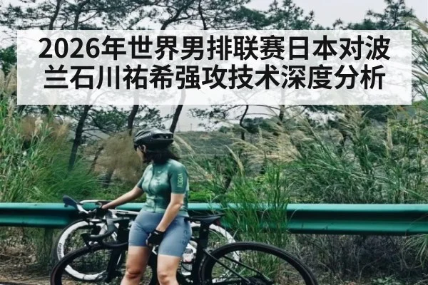 2026年世界男排联赛日本对波兰石川祐希强攻技术深度分析