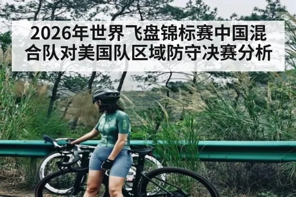 2026年世界飞盘锦标赛中国混合队对美国队区域防守决赛分析